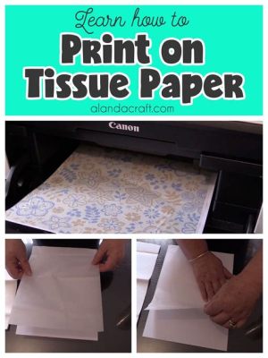 How to Print on Tissue Paper: Exploring the Art of Delicate Impressions